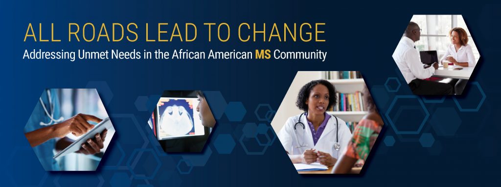 All Roads Lead to Change: Addressing Unmet Needs in the African American MS Community.